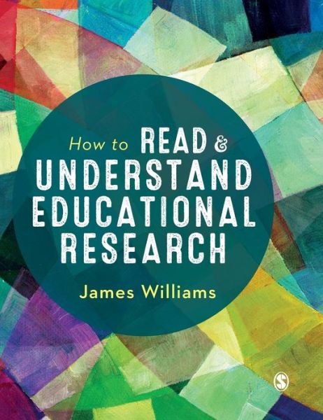 How to Read and Understand Educational Research - James Williams - Kirjat - Sage Publications Ltd - 9781526459251 - perjantai 20. maaliskuuta 2020