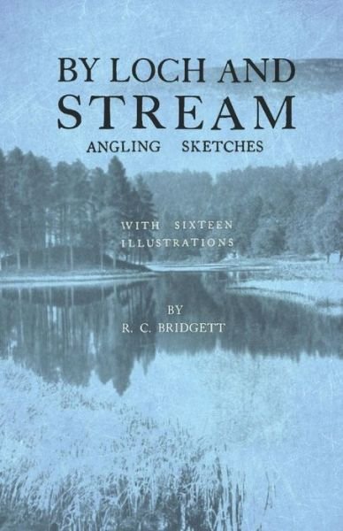 Cover for R C Bridgett · By Loch and Stream - Angling Sketches - With Sixteen Illustrations (Pocketbok) (2019)