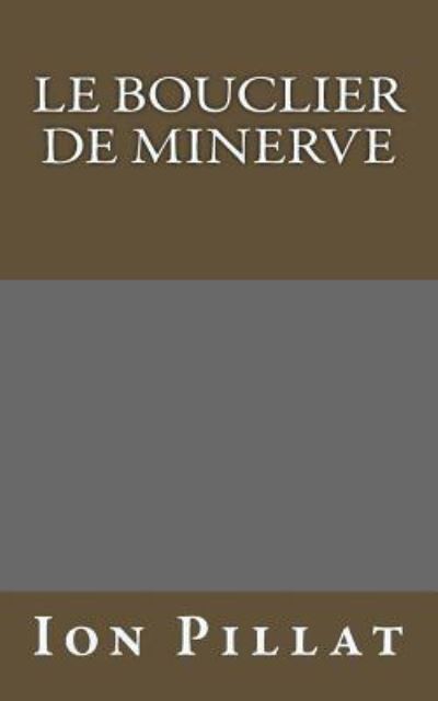 Cover for Ion Pillat · Le Bouclier de Minerve (Pocketbok) (2016)