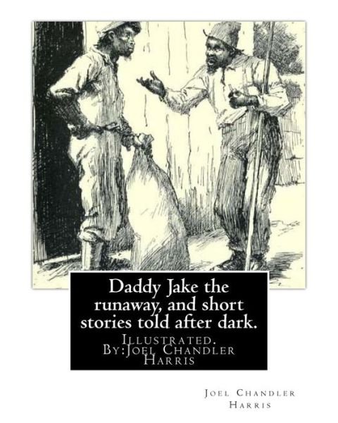 Cover for Joel Chandler Harris · Daddy Jake the Runaway, and Short Stories Told After Dark. Illustrated (Paperback Book) (2016)