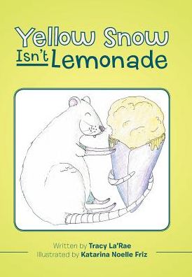 Cover for Tracy La'rae · Yellow Snow Isn't Lemonade (Hardcover Book) (2017)