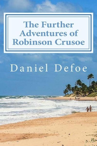 The Further Adventures of Robinson Crusoe - Daniel Defoe - Bøger - Createspace Independent Publishing Platf - 9781544068251 - 4. marts 2017