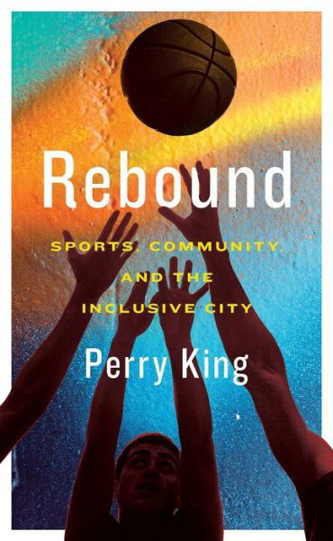 Cover for Perry King · Rebound: Sports, Community, and the Inclusive City (Taschenbuch) (2021)