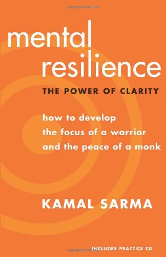 Cover for Kamal Sarma · Mental Resilience: the Power of Clarity: How to Develop the Focus of a Warrior and the Peace of a Monk (Paperback Book) (2008)