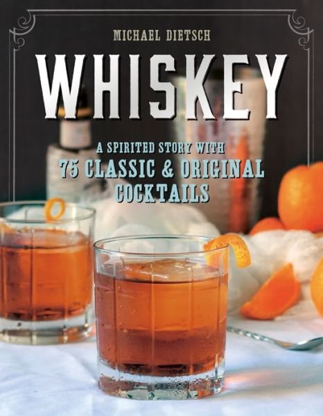 Cover for Michael Dietsch · Whiskey: A Spirited Story with 75 Classic and Original Cocktails (Gebundenes Buch) (2016)