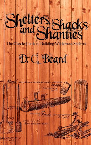 Cover for D. C. Beard · Shelters, Shacks, and Shanties: a Guide to Building Shelters in the Wilderness (Hardcover Book) (2012)