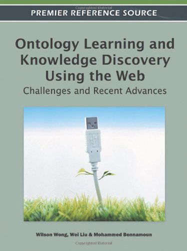 Ontology Learning and Knowledge Discovery Using the Web: Challenges and Recent Advances - Wilson Wong - Bücher - IGI Global - 9781609606251 - 31. Mai 2011