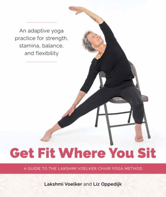 Cover for Lakshmi Voelker · Get Fit Where You Sit: A Guide to the Lakshmi Voelker Chair Yoga Method (Paperback Book) (2023)