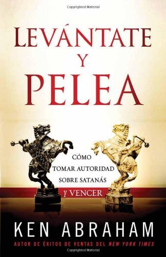 Cover for Ken Abraham · Levantate Y Pelea: Como Tomar Autoridad Sobre Satanas Y Vencer (Paperback Book) [Spanish edition] (2013)