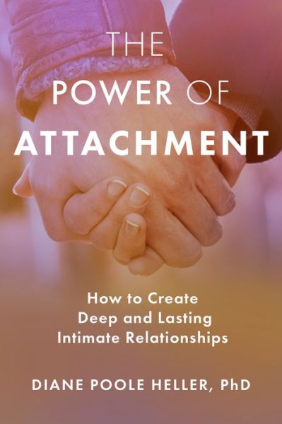 Cover for Diane Poole Heller · The Power of Attachment: How to Create Deep and Lasting Intimate Relationships (Paperback Book) (2019)