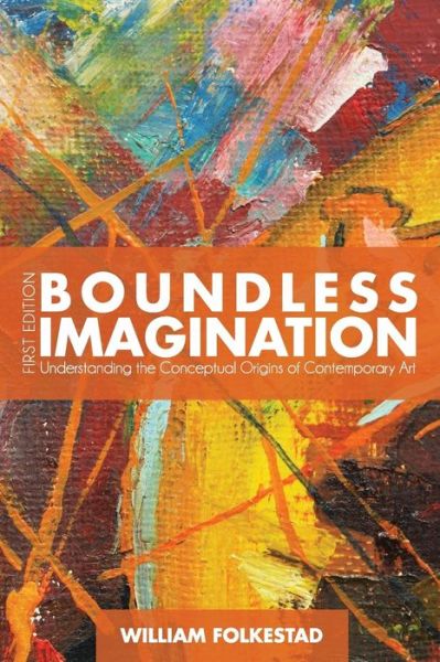Boundless Imagination: Understanding the Conceptual Origins of Contemporary Art - William Folkestad - Books - Cognella, Inc - 9781626618251 - January 12, 2015