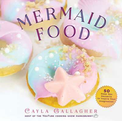 Cover for Cayla Gallagher · Mermaid Food: 50 Deep Sea Desserts to Inspire Your Imagination - Whimsical Treats (Gebundenes Buch) (2019)