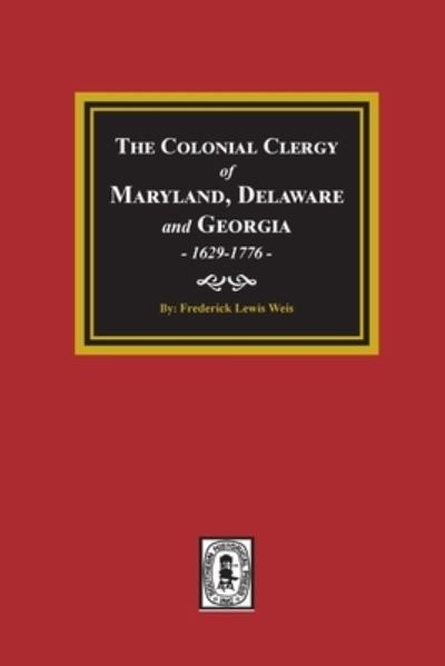 Colonial Clergy of Maryland, Delaware and Georgia - Frederick Lewis Weis - Books - Southern Historical Press, Incorporated - 9781639140251 - July 26, 2021