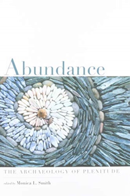 Abundance: The Archaeology of Plenitude - Monica L. Smith - Bøger - University Press of Colorado - 9781646421251 - 21. oktober 2020