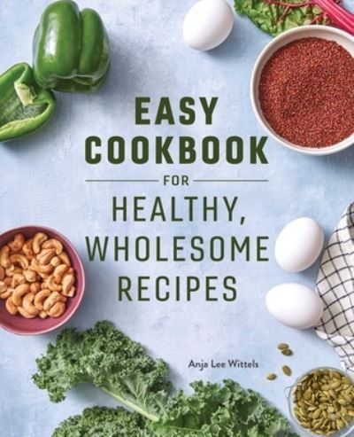 Cover for Anja Lee Wittels · Easy Cookbook for Healthy, Wholesome Recipes (Paperback Book) (2021)