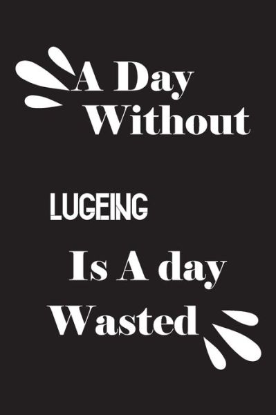 Cover for Notebook Quotes Notebook · A day without lugeing is a day wasted (Paperback Book) (2020)