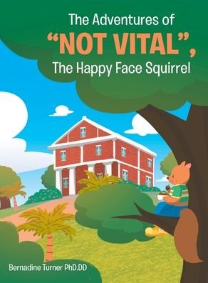 Cover for DD, Bernadine Turner, PhD · The Adventures of Not Vital, The Happy Face Squirrel (Inbunden Bok) (2021)