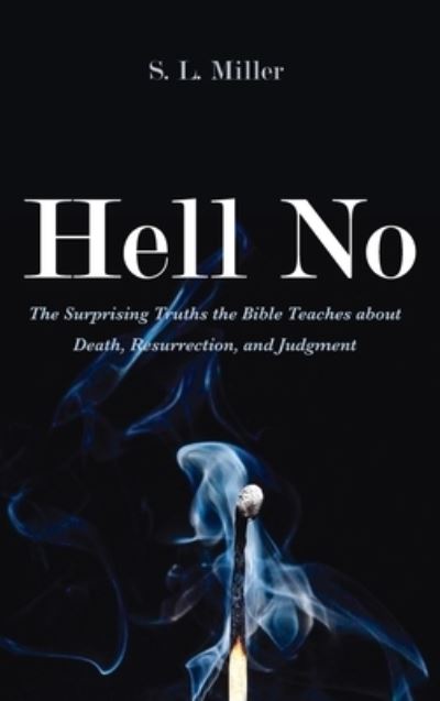 Cover for S L Miller · Hell No: The Surprising Truths the Bible Teaches about Death, Resurrection, and Judgment (Hardcover Book) (2021)