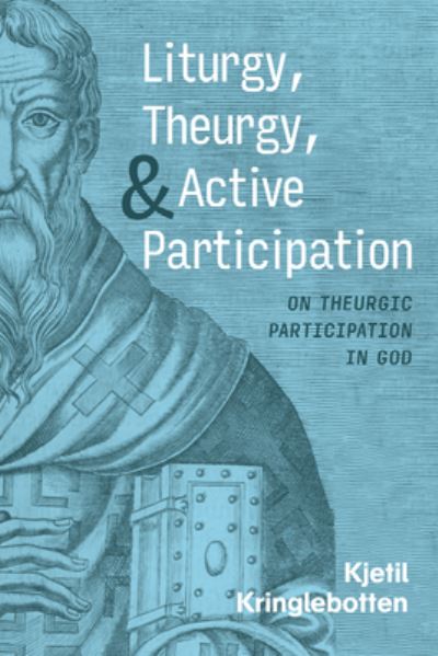 Cover for Kjetil Kringlebotten · Liturgy, Theurgy, and Active Participation (Book) (2023)