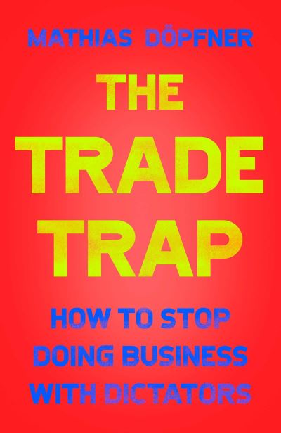 Cover for Mathias Dopfner · The Trade Trap: How To Stop Doing Business with Dictators (Hardcover Book) (2023)