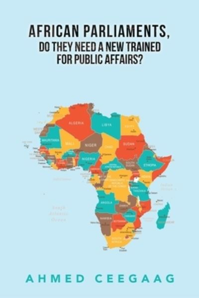 Cover for Ahmed Ceegaag · African Parliaments, Do They Need a New Trained for Public Affairs? (Book) (2022)