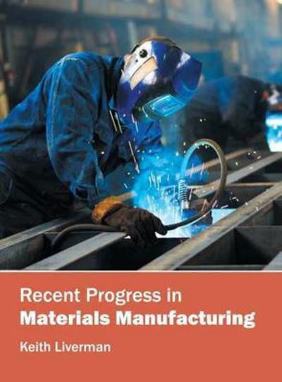 Cover for Keith Liverman · Recent Progress in Materials Manufacturing (Hardcover Book) (2016)