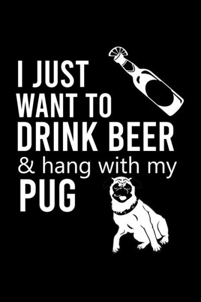 Cover for Creative Dog Design · I Just Want to Drink Beer &amp; Hang with My Pug (Paperback Book) (2019)