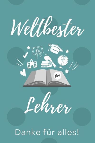 Cover for Lehrer Geschenk · Weltbester Lehrer Danke Fur Alles! (Taschenbuch) (2019)