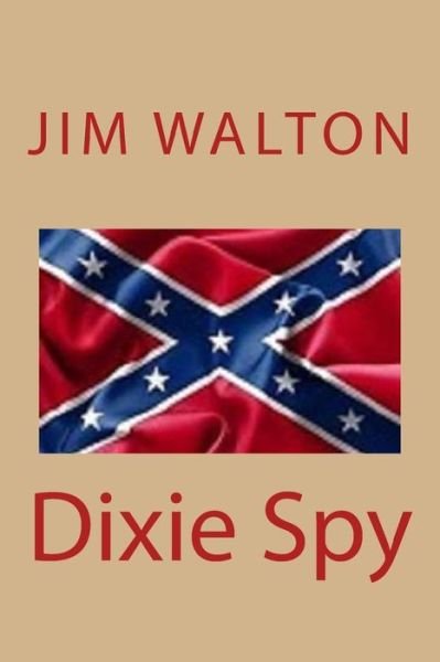 Dixie Spy : A Lost Love - Jim Walton - Książki - CreateSpace Independent Publishing Platf - 9781719273251 - 21 maja 2018