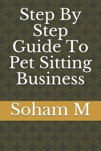 Cover for Soham M · Step by Step Guide to Pet Sitting Business (Paperback Book) (2018)