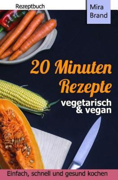 Cover for Mira Brand · 20 Minuten Rezepte - Vegetarisch Und Vegan (Paperback Bog) (2018)