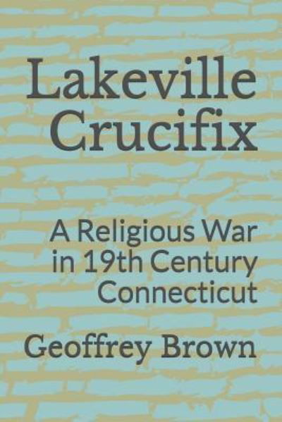 Lakeville Crucifix - Geoffrey Brown - Books - Independently Published - 9781724040251 - November 6, 2018