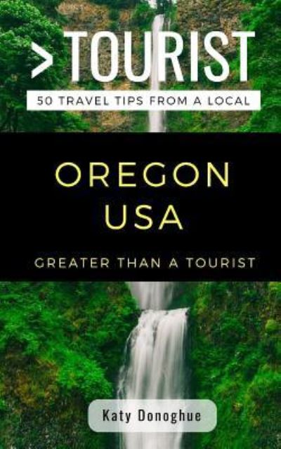 Cover for Katy Donoghue · GREATER THAN A TOURIST- OREGON USA : 50 Travel Tips from a Local (Pocketbok) (2018)