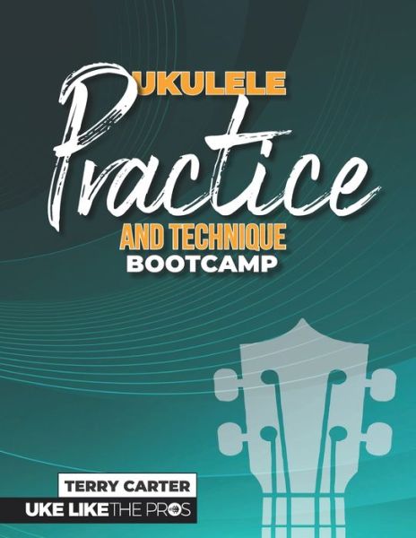 Ukulele Practice And Technique Bootcamp: Uke Like The Pros - Terry Carter - Books - Blinky Publishing - 9781735969251 - October 14, 2021