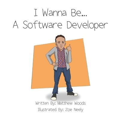 Cover for Matthew Woods · I Wanna Be...A Software Developer (Paperback Bog) (2021)