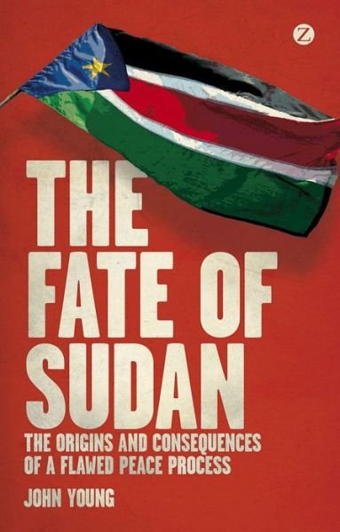 The Fate of Sudan: The Origins and Consequences of a Flawed Peace Process - John Young - Książki - Bloomsbury Publishing PLC - 9781780323251 - 30 sierpnia 2012
