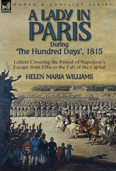 Cover for Helen Maria Williams · A Lady in Paris During 'The Hundred Days', 1815-Letters Covering the Period of Napoleon's Escape from Elba to the Fall of the Capital (Gebundenes Buch) (2014)