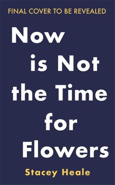 Cover for Stacey Heale · Now is Not the Time for Flowers: What No One Tells You About Life, Love and Loss (Hardcover bog) (2024)