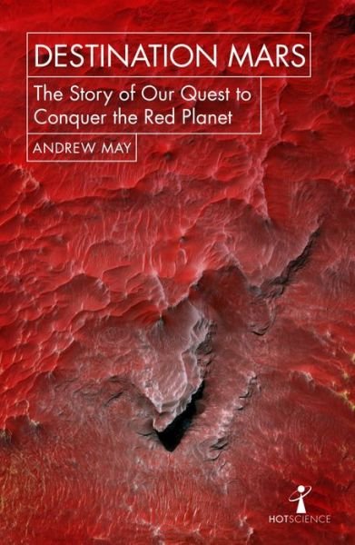Cover for Andrew May · Destination Mars: The Story of our Quest to Conquer the Red Planet - Hot Science (Paperback Book) (2017)