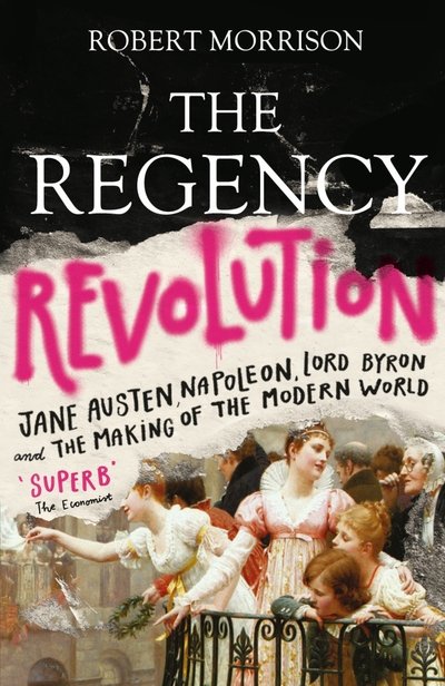 Cover for Robert Morrison · The Regency Revolution: Jane Austen, Napoleon, Lord Byron and the Making of the Modern World (Paperback Book) [Main edition] (2020)