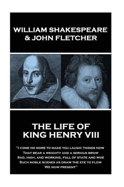 Cover for William Shakespeare · William Shakespeare &amp; John Fletcher - The Life of King Henry the Eighth : &quot;I come no more to make you laugh : things now, That bear a weighty and a ... as draw the eye to flow, We now present&quot; (Paperback Book) (2018)