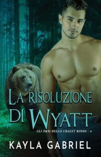 Cover for Kayla Gabriel · La risoluzione di Wyatt: per ipovedenti - Gli Orsi Dello Chalet (Pocketbok) [Large type / large print edition] (2020)