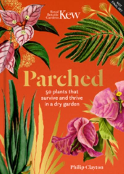 Cover for Philip Clayton · Kew - Parched: 50 plants that thrive and survive in a dry garden - Royal Botanic Gardens, Kew (Hardcover Book) (2024)