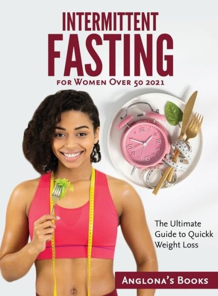 Cover for Anglona's Books · Intermittent Fasting for Women Over 50 2021: The Ultimate Guide to Quickk Weight Loss (Hardcover bog) (2021)