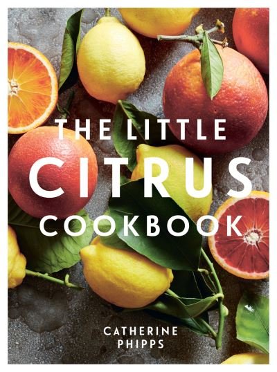 Cover for Catherine Phipps · The Little Citrus Cookbook (Hardcover Book) (2023)