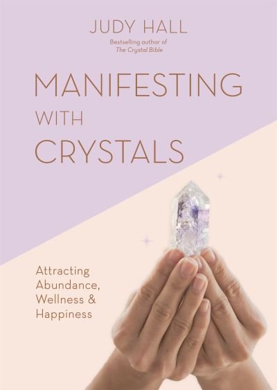 Manifesting with Crystals: Attracting Abundance, Wellness & Happiness - Judy Hall - Bøger - Octopus Publishing Group - 9781841815251 - 4. oktober 2022