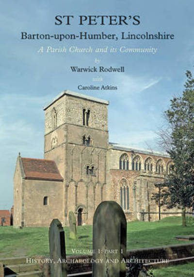 Cover for Warwick Rodwell · St Peter's, Barton-upon-Humber, Lincolnshire: Volume 1, History, Archaeology and Architecture (Hardcover Book) (2011)