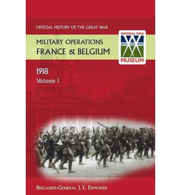 Cover for Sir Brig-Gen J E Edmonds · France and Belgium 1918 Vol I. the German March Offensive and Its Preliminaries. Official History of the Great War. (Paperback Book) (2013)