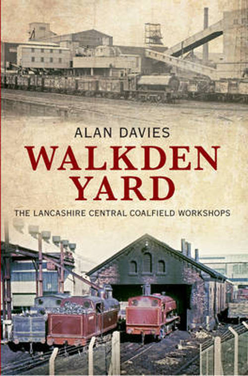 Walkden Yard: The Lancashire Central Coalfield Workshops - Alan Davies - Books - Amberley Publishing - 9781848689251 - September 15, 2013