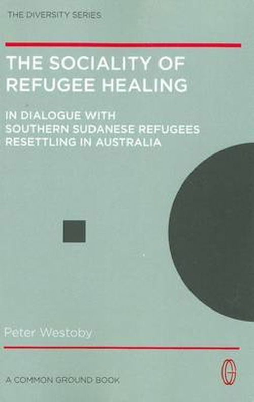 Cover for Peter Westoby · The Sociality of Refugee Healing: in Dialogue with Southern Sudanese Refugees Resettling in Australia - Towards a Social Model of Healing (Paperback Book) (2009)